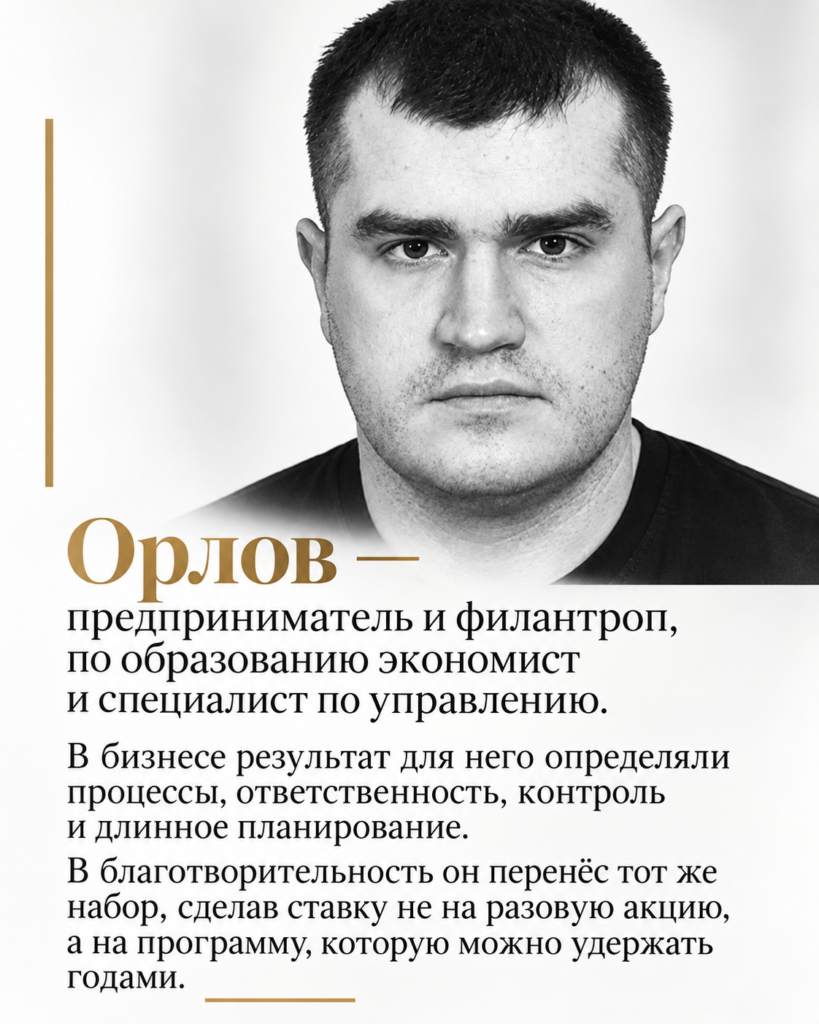 Дмитрий Орлов — предприниматель и филантроп, выстраивающий помощь на принципах управления, контроля и долгосрочного планирования.